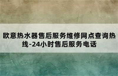 欧意热水器售后服务维修网点查询热线-24小时售后服务电话