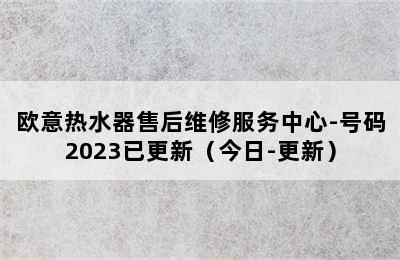 欧意热水器售后维修服务中心-号码2023已更新（今日-更新）