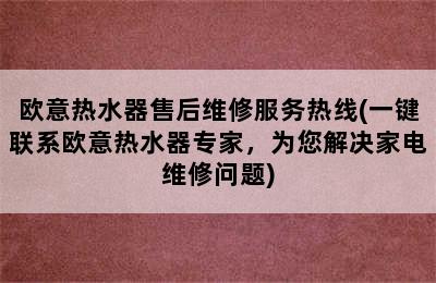 欧意热水器售后维修服务热线(一键联系欧意热水器专家，为您解决家电维修问题)