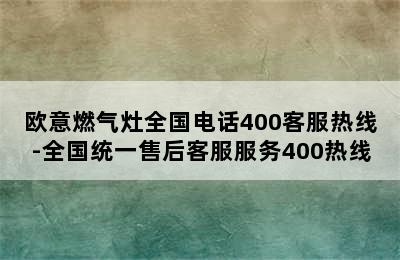 欧意燃气灶全国电话400客服热线-全国统一售后客服服务400热线