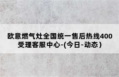 欧意燃气灶全国统一售后热线400受理客服中心-(今日-动态）