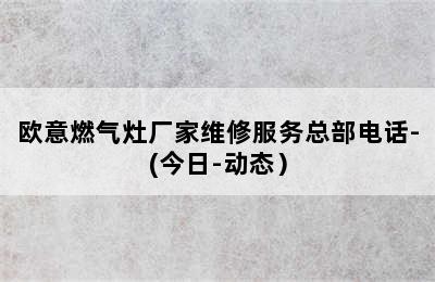 欧意燃气灶厂家维修服务总部电话-(今日-动态）