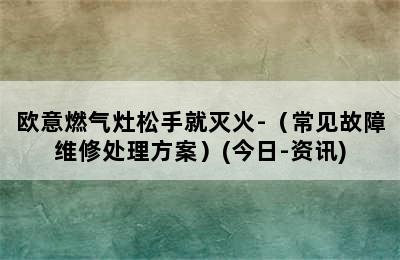 欧意燃气灶松手就灭火-（常见故障维修处理方案）(今日-资讯)