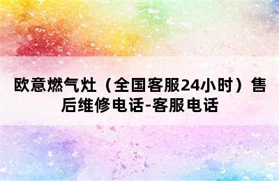 欧意燃气灶（全国客服24小时）售后维修电话-客服电话