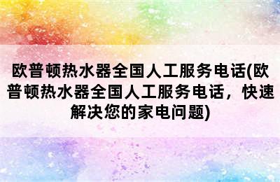 欧普顿热水器全国人工服务电话(欧普顿热水器全国人工服务电话，快速解决您的家电问题)