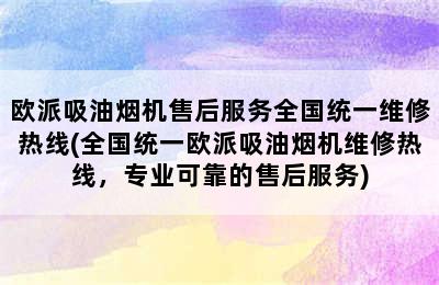 欧派吸油烟机售后服务全国统一维修热线(全国统一欧派吸油烟机维修热线，专业可靠的售后服务)