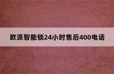 欧派智能锁24小时售后400电话