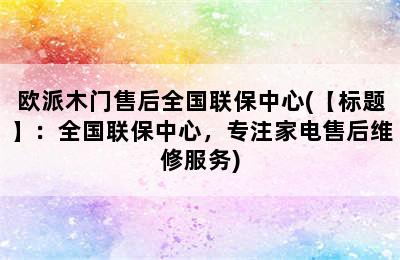 欧派木门售后全国联保中心(【标题】：全国联保中心，专注家电售后维修服务)