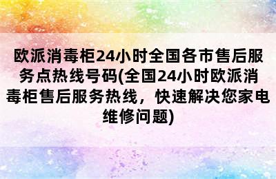 欧派消毒柜24小时全国各市售后服务点热线号码(全国24小时欧派消毒柜售后服务热线，快速解决您家电维修问题)