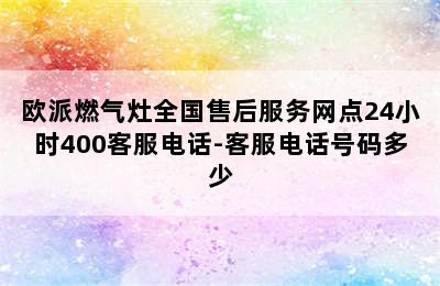 欧派燃气灶全国售后服务网点24小时400客服电话-客服电话号码多少