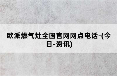 欧派燃气灶全国官网网点电话-(今日-资讯)