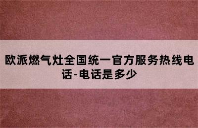 欧派燃气灶全国统一官方服务热线电话-电话是多少