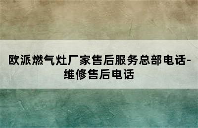 欧派燃气灶厂家售后服务总部电话-维修售后电话