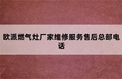 欧派燃气灶厂家维修服务售后总部电话