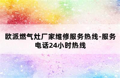 欧派燃气灶厂家维修服务热线-服务电话24小时热线