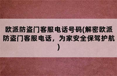 欧派防盗门客服电话号码(解密欧派防盗门客服电话，为家安全保驾护航)