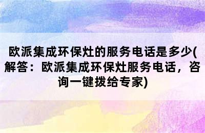 欧派集成环保灶的服务电话是多少(解答：欧派集成环保灶服务电话，咨询一键拨给专家)