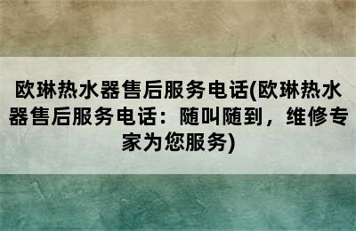 欧琳热水器售后服务电话(欧琳热水器售后服务电话：随叫随到，维修专家为您服务)