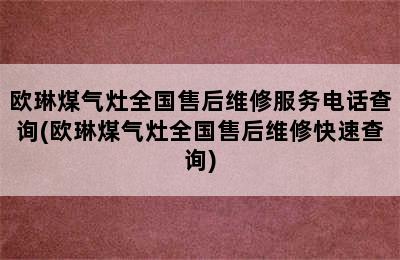 欧琳煤气灶全国售后维修服务电话查询(欧琳煤气灶全国售后维修快速查询)