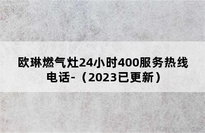 欧琳燃气灶24小时400服务热线电话-（2023已更新）