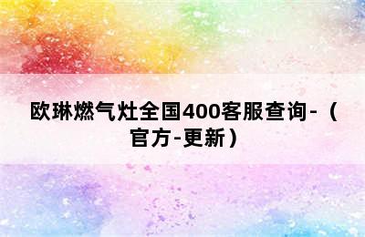 欧琳燃气灶全国400客服查询-（官方-更新）