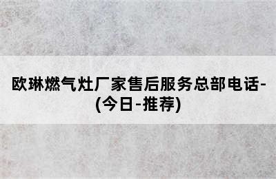 欧琳燃气灶厂家售后服务总部电话-(今日-推荐)