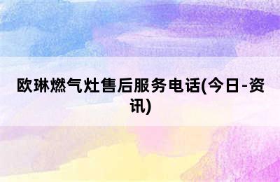 欧琳燃气灶售后服务电话(今日-资讯)