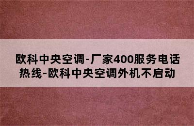 欧科中央空调-厂家400服务电话热线-欧科中央空调外机不启动