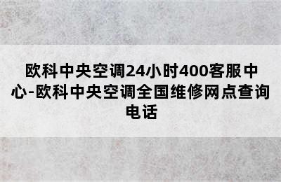 欧科中央空调24小时400客服中心-欧科中央空调全国维修网点查询电话