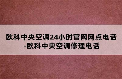 欧科中央空调24小时官网网点电话-欧科中央空调修理电话