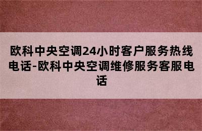 欧科中央空调24小时客户服务热线电话-欧科中央空调维修服务客服电话