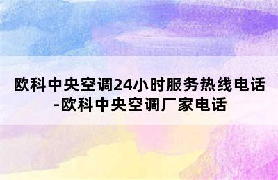 欧科中央空调24小时服务热线电话-欧科中央空调厂家电话