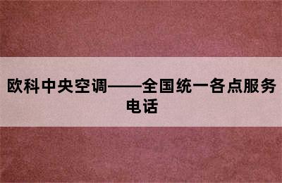 欧科中央空调——全国统一各点服务电话