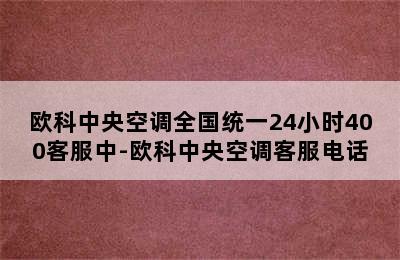 欧科中央空调全国统一24小时400客服中-欧科中央空调客服电话