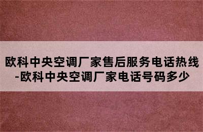 欧科中央空调厂家售后服务电话热线-欧科中央空调厂家电话号码多少