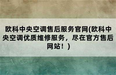 欧科中央空调售后服务官网(欧科中央空调优质维修服务，尽在官方售后网站！)