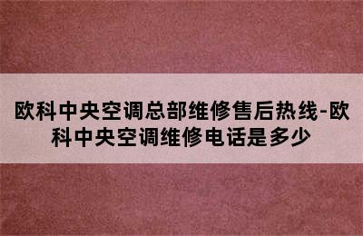 欧科中央空调总部维修售后热线-欧科中央空调维修电话是多少