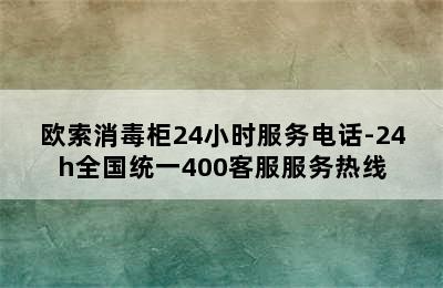 欧索消毒柜24小时服务电话-24h全国统一400客服服务热线