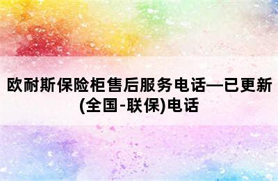 欧耐斯保险柜售后服务电话—已更新(全国-联保)电话