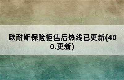 欧耐斯保险柜售后热线已更新(400.更新)