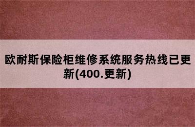 欧耐斯保险柜维修系统服务热线已更新(400.更新)