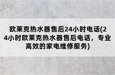 欧莱克热水器售后24小时电话(24小时欧莱克热水器售后电话，专业高效的家电维修服务)