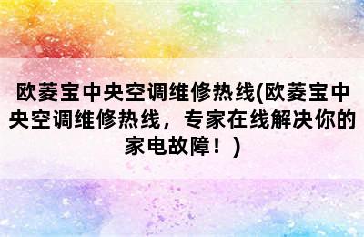 欧菱宝中央空调维修热线(欧菱宝中央空调维修热线，专家在线解决你的家电故障！)