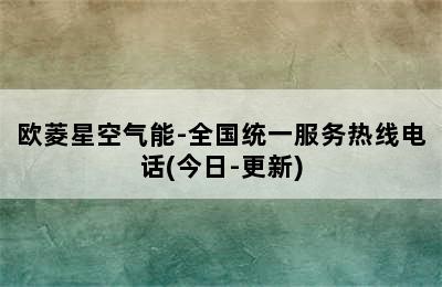 欧菱星空气能-全国统一服务热线电话(今日-更新)