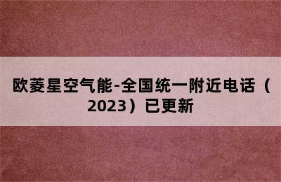 欧菱星空气能-全国统一附近电话（2023）已更新