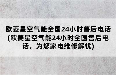 欧菱星空气能全国24小时售后电话(欧菱星空气能24小时全国售后电话，为您家电维修解忧)