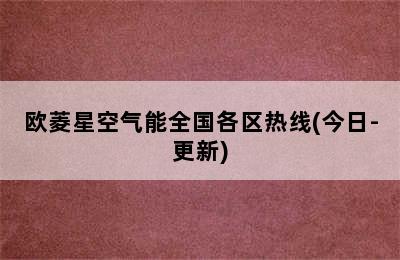 欧菱星空气能全国各区热线(今日-更新)