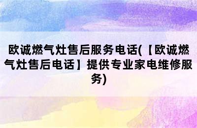 欧诚燃气灶售后服务电话(【欧诚燃气灶售后电话】提供专业家电维修服务)