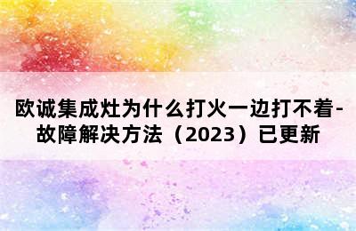 欧诚集成灶为什么打火一边打不着-故障解决方法（2023）已更新