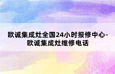 欧诚集成灶全国24小时报修中心-欧诚集成灶维修电话